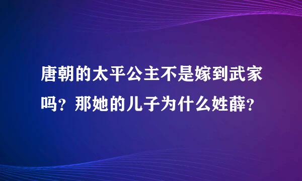 唐朝的太平公主不是嫁到武家吗？那她的儿子为什么姓薛？