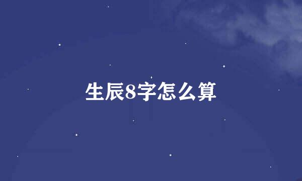 生辰8字怎么算