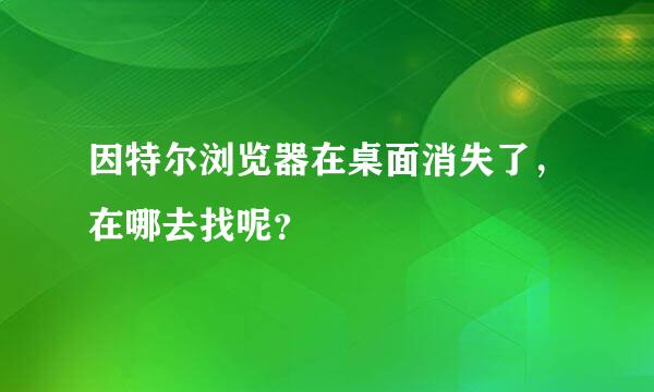 因特尔浏览器在桌面消失了，在哪去找呢？