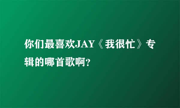 你们最喜欢JAY《我很忙》专辑的哪首歌啊？