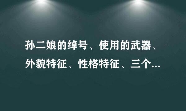 孙二娘的绰号、使用的武器、外貌特征、性格特征、三个典型的故事