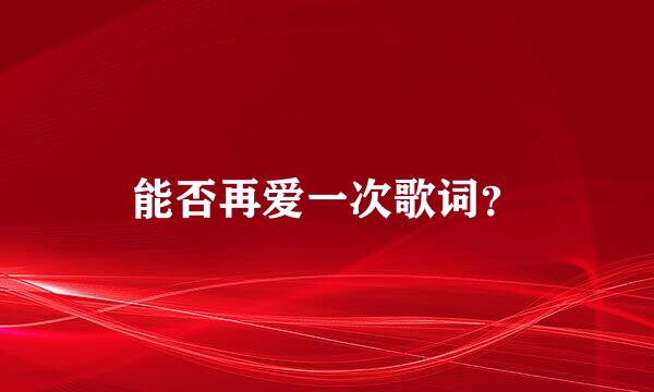 能否再爱一次歌词？