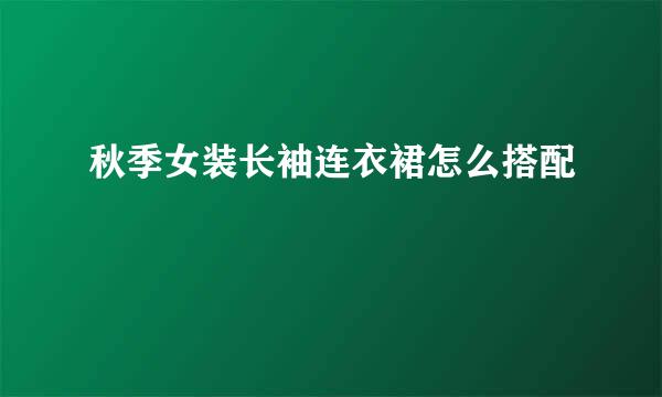 秋季女装长袖连衣裙怎么搭配