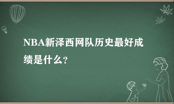 NBA新泽西网队历史最好成绩是什么？