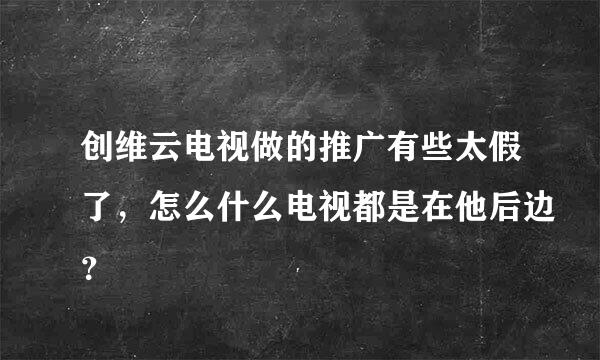 创维云电视做的推广有些太假了，怎么什么电视都是在他后边？