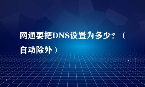 网通要把DNS设置为多少？（自动除外）