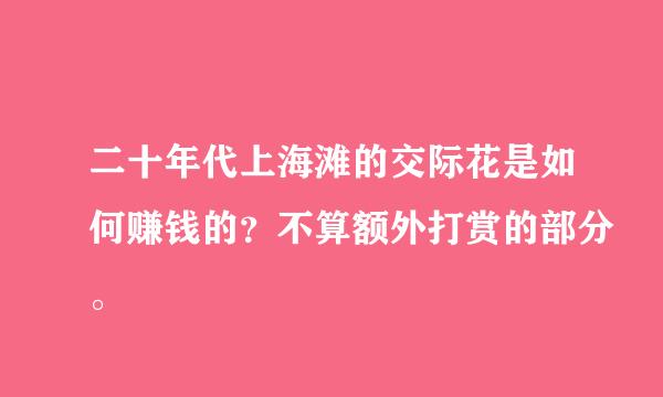 二十年代上海滩的交际花是如何赚钱的？不算额外打赏的部分。