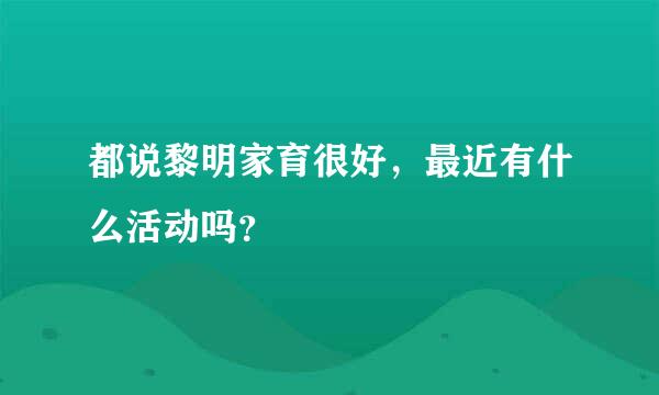 都说黎明家育很好，最近有什么活动吗？