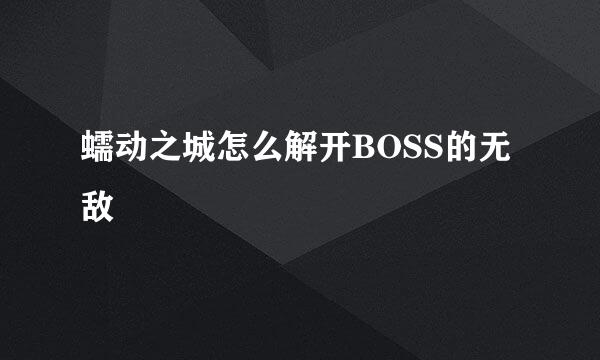 蠕动之城怎么解开BOSS的无敌