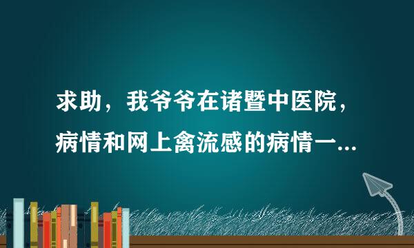 求助，我爷爷在诸暨中医院，病情和网上禽流感的病情一样，白细胞数量和禽流感的数量不一样，需要得到医治禽流感的医生的帮助