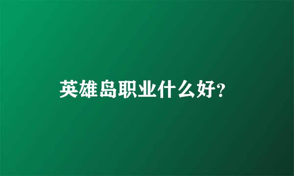 英雄岛职业什么好？