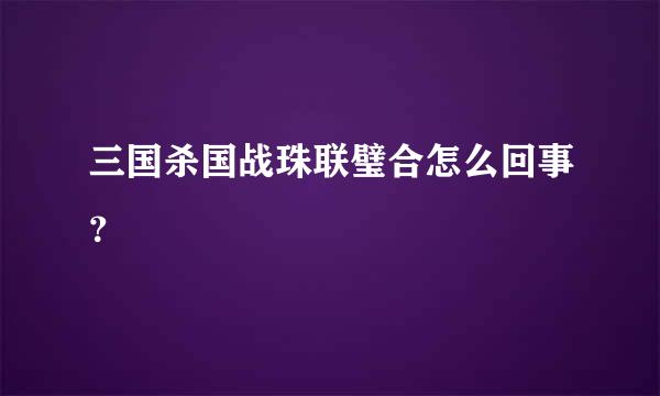 三国杀国战珠联璧合怎么回事？