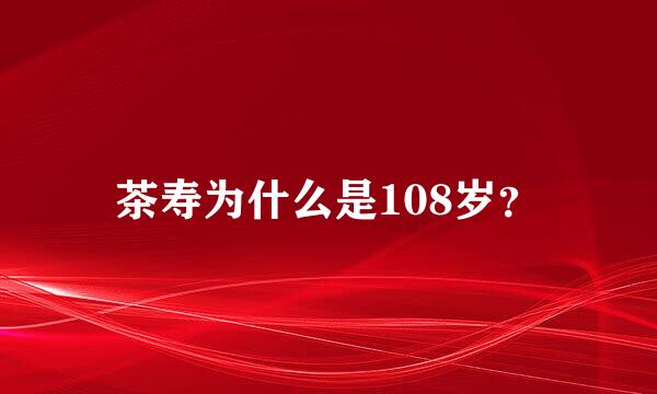 茶寿为什么是108岁？