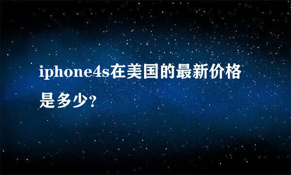 iphone4s在美国的最新价格是多少？