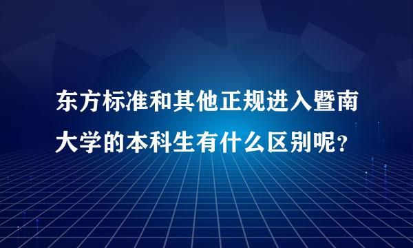 东方标准和其他正规进入暨南大学的本科生有什么区别呢？