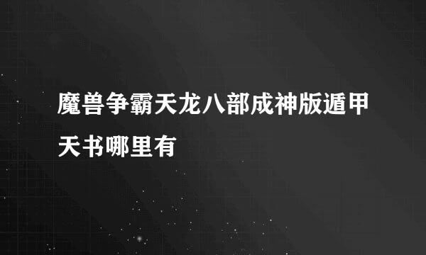 魔兽争霸天龙八部成神版遁甲天书哪里有