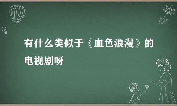 有什么类似于《血色浪漫》的电视剧呀