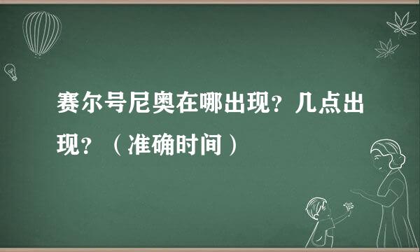 赛尔号尼奥在哪出现？几点出现？（准确时间）