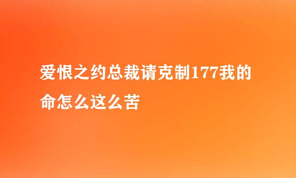 爱恨之约总裁请克制177我的命怎么这么苦