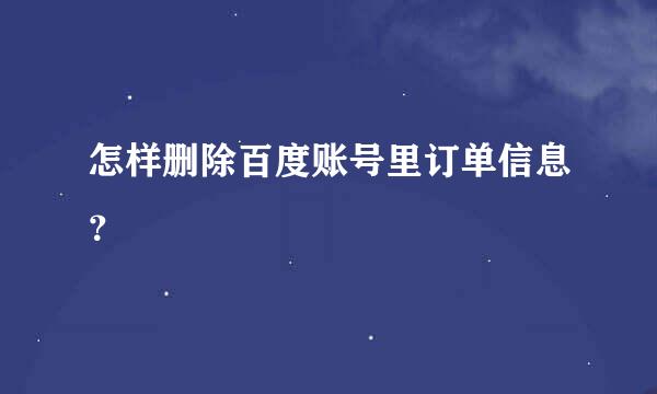 怎样删除百度账号里订单信息？