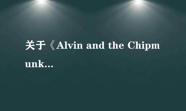 关于《Alvin and the Chipmunks（艾尔文和花栗鼠）》一些问题 急！