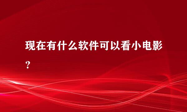 现在有什么软件可以看小电影？