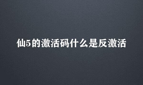 仙5的激活码什么是反激活