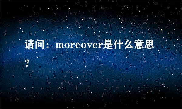 请问：moreover是什么意思？