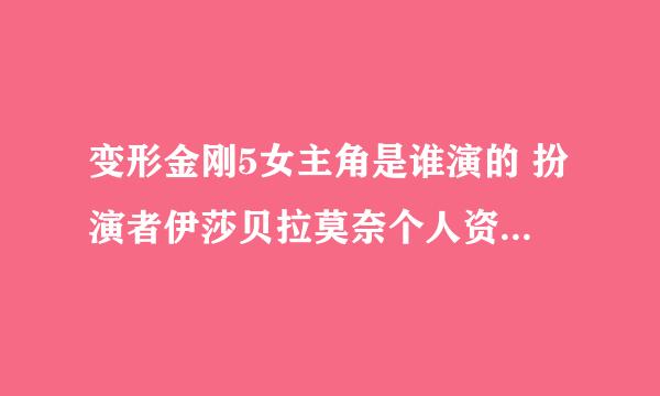 变形金刚5女主角是谁演的 扮演者伊莎贝拉莫奈个人资料作品介