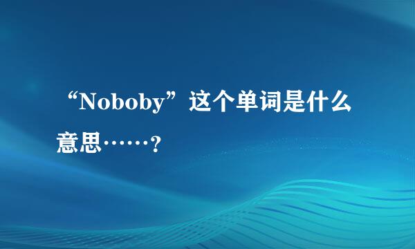 “Noboby”这个单词是什么意思……？