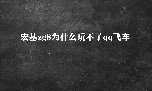 宏基zg8为什么玩不了qq飞车