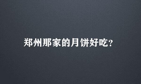 郑州那家的月饼好吃？