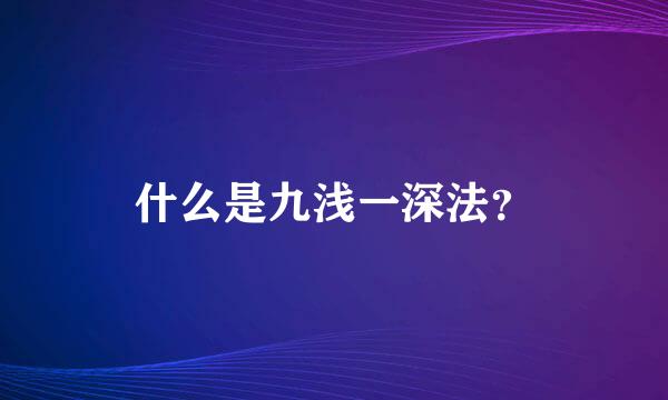 什么是九浅一深法？