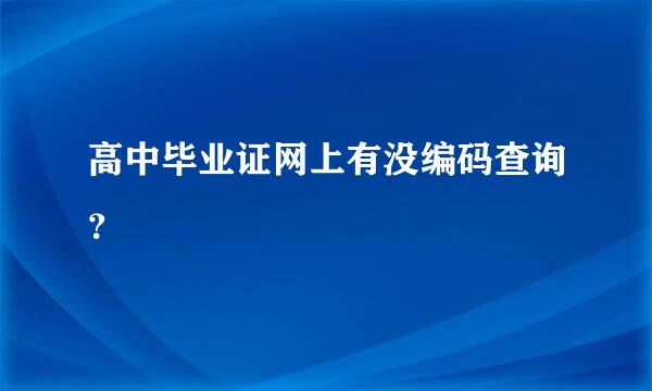 高中毕业证网上有没编码查询？