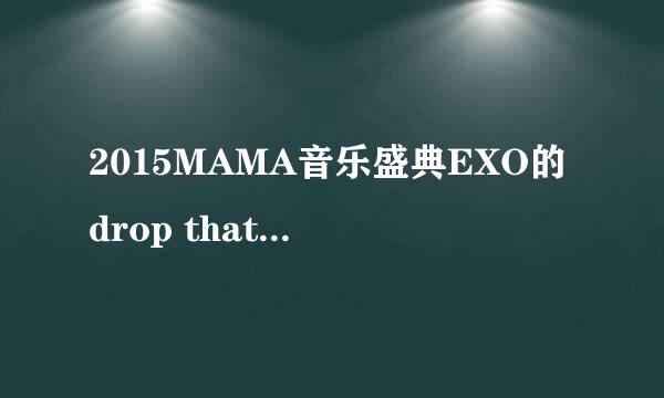 2015MAMA音乐盛典EXO的drop that 里高音部分的破音是谁的