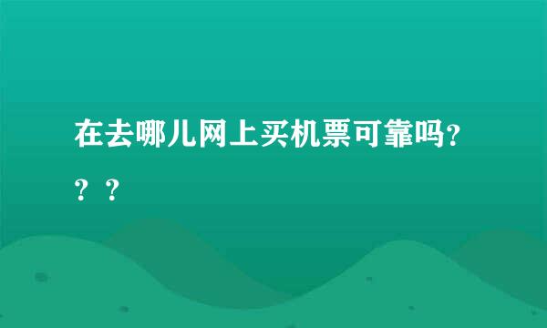 在去哪儿网上买机票可靠吗？？？