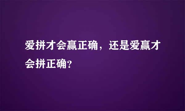 爱拼才会赢正确，还是爱赢才会拼正确？