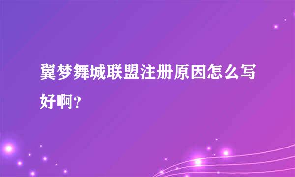 翼梦舞城联盟注册原因怎么写好啊？