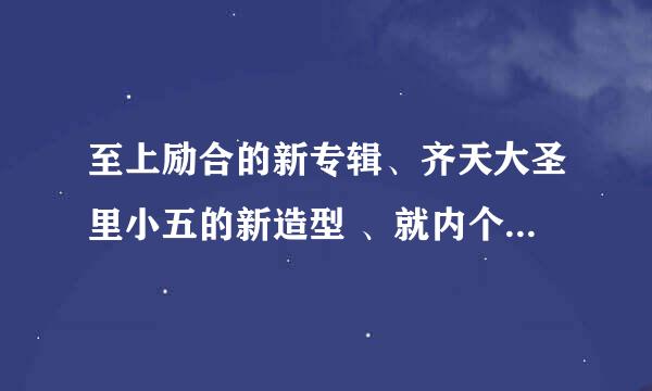 至上励合的新专辑、齐天大圣里小五的新造型 、就内个头发叫什么名字？