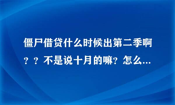 僵尸借贷什么时候出第二季啊？？不是说十月的嘛？怎么还没啊？