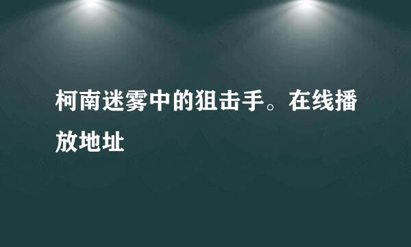 柯南迷雾中的狙击手。在线播放地址