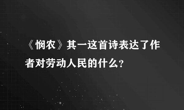 《悯农》其一这首诗表达了作者对劳动人民的什么？