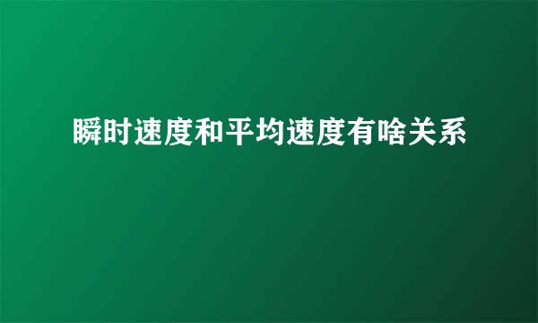 瞬时速度和平均速度有啥关系