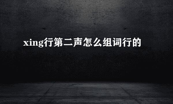 xing行第二声怎么组词行的