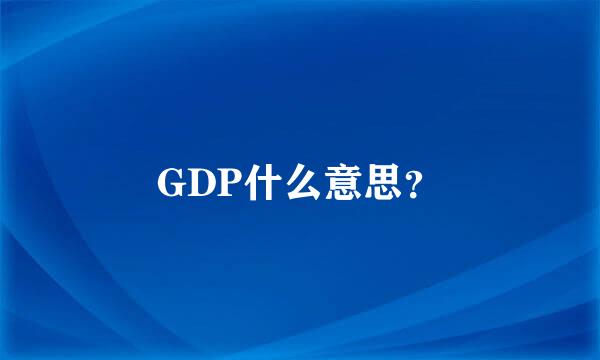 GDP什么意思？