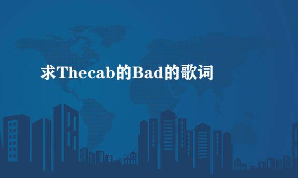 求Thecab的Bad的歌词