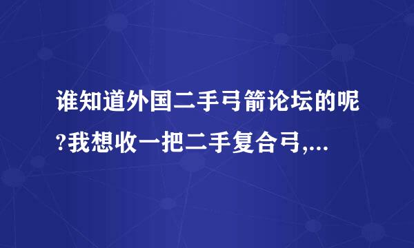 谁知道外国二手弓箭论坛的呢?我想收一把二手复合弓,霍伊特或马修斯的都行