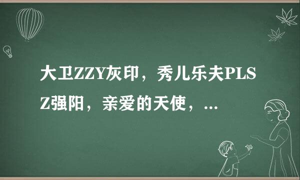 大卫ZZY灰印，秀儿乐夫PLSZ强阳，亲爱的天使，是你来了么？