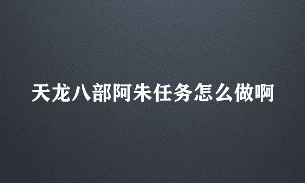 天龙八部阿朱任务怎么做啊