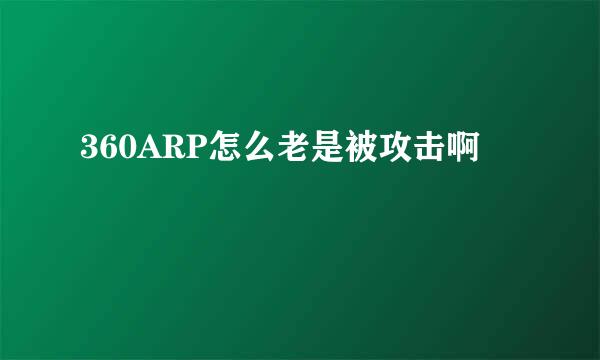 360ARP怎么老是被攻击啊